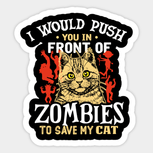 i would push you in front of zombies to save my cat Sticker